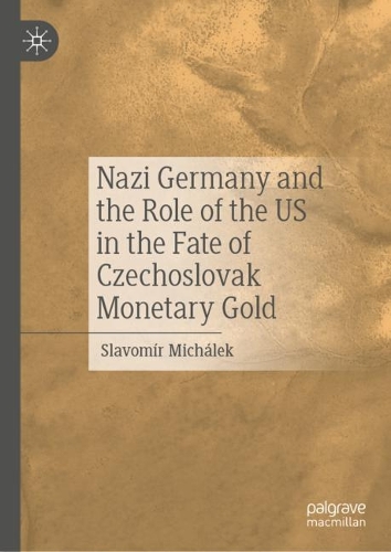 Nazi Germany and the Role of the US in the Fate of Czechoslovak Monetary Gold.