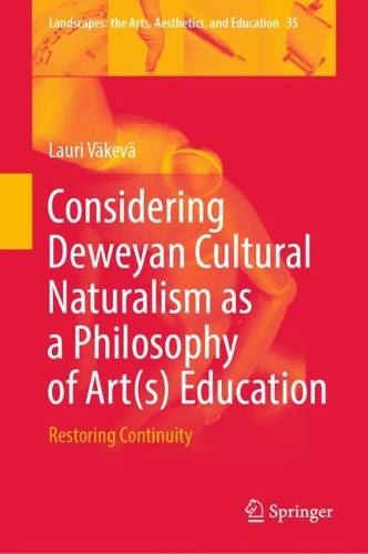 Considering Deweyan Cultural Naturalism as a Philosophy of Art(s) Education: Restoring Continuity. 2023 ed.