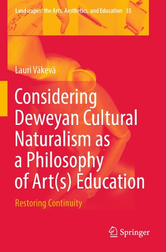Considering Deweyan Cultural Naturalism as a Philosophy of Art(s) Education: Restoring Continuity. 2023 ed.