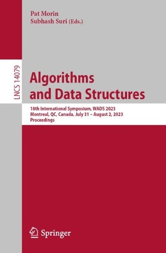 Algorithms and Data Structures: 18th International Symposium, WADS 2023, Montreal, QC, Canada, July 31 - August 2, 2023, Proceedings. 1st ed. 2023