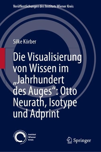 Die Visualisierung von Wissen im "Jahrhundert des Auges": Otto Neurath, Isotype und Adprint. 1. Aufl. 2023