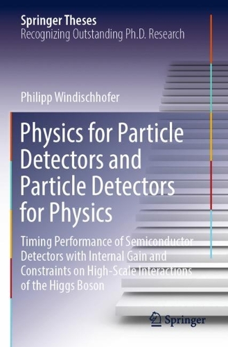 Physics for Particle Detectors and Particle Detectors for Physics: Timing Performance of Semiconductor Detectors with Internal Gain and Constraints on High-Scale Interactions of the Higgs Boson. 2023 ed.