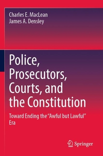 Police, Prosecutors, Courts, and the Constitution: Toward Ending the "Awful but Lawful" Era. 2023 ed.