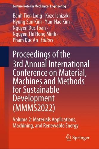 Proceedings of the 3rd Annual International Conference on Material, Machines and Methods for Sustainable Development (MMMS2022): Volume 2: Materials Applications, Machining, and Renewable Energy. 2024 ed.