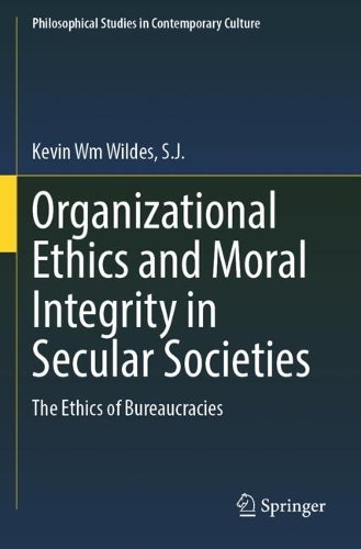 Organizational Ethics and Moral Integrity in Secular Societies: The Ethics of Bureaucracies. 2023 ed.