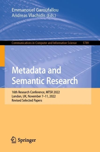 Metadata and Semantic Research: 16th Research Conference, MTSR 2022, London, UK, November 7-11, 2022, Revised Selected Papers. 1st ed. 2023