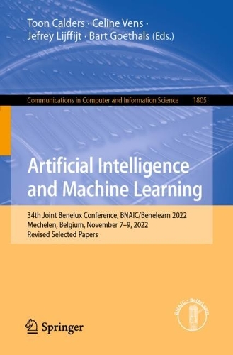 Artificial Intelligence and Machine Learning: 34th Joint Benelux Conference, BNAIC/Benelearn 2022, Mechelen, Belgium, November 7-9, 2022, Revised Selected Papers. 1st ed. 2023
