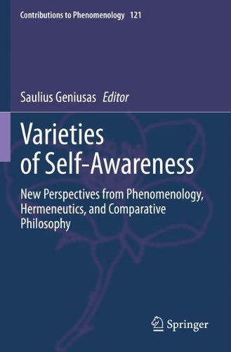 Varieties of Self-Awareness: New Perspectives from Phenomenology, Hermeneutics, and Comparative Philosophy. 2023 ed.