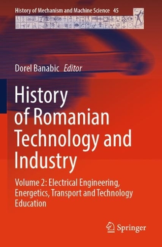 History of Romanian Technology and Industry: Volume 2: Electrical Engineering, Energetics, Transport and Technology Education.