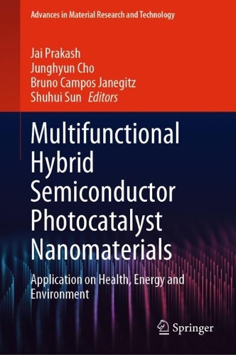 Multifunctional Hybrid Semiconductor Photocatalyst Nanomaterials: Application on Health, Energy and Environment. 2023 ed.