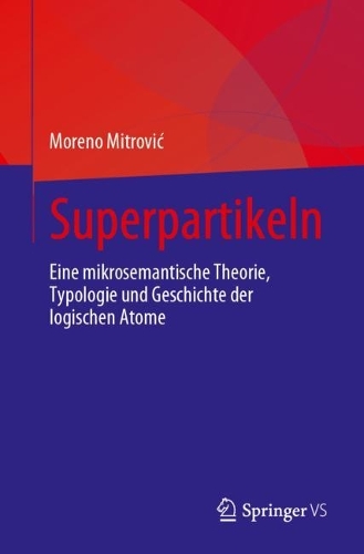 Superpartikeln: Eine mikrosemantische Theorie, Typologie und Geschichte der logischen Atome. 1. Aufl. 2023