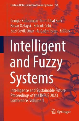 Intelligent and Fuzzy Systems: Intelligence and Sustainable Future Proceedings of the INFUS 2023 Conference, Volume 1. 1st ed. 2023