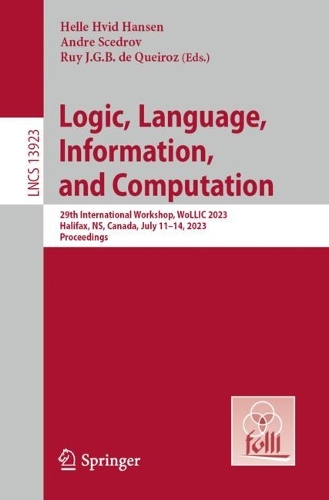 Logic, Language, Information, and Computation: 29th International Workshop, WoLLIC 2023, Halifax, NS, Canada, July 11-14, 2023, Proceedings. 1st ed. 2023
