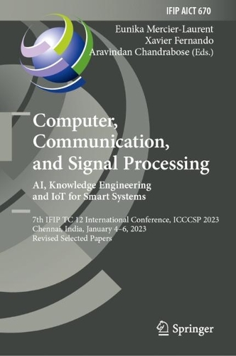 Computer, Communication, and Signal Processing. AI, Knowledge Engineering and IoT for Smart Systems: 7th IFIP TC 12 International Conference, ICCCSP 2023, Chennai, India, January 4-6, 2023, Revised Selected Papers. 2023 ed.