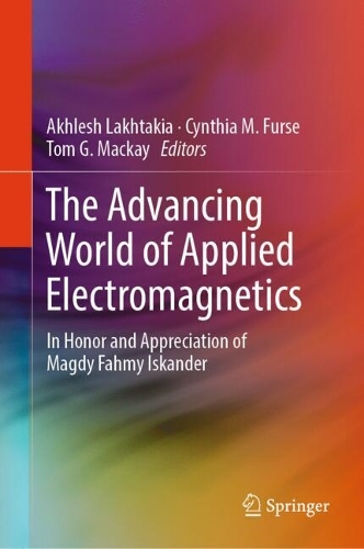 The Advancing World of Applied Electromagnetics: In Honor and Appreciation of Magdy Fahmy Iskander. 2024 ed.