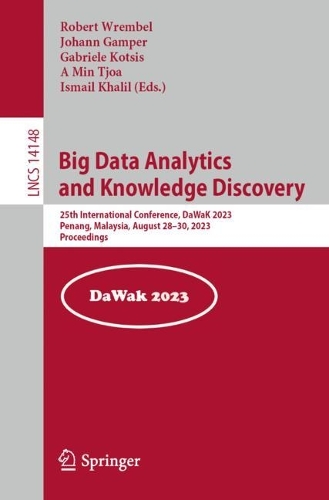 Big Data Analytics and Knowledge Discovery: 25th International Conference, DaWaK 2023, Penang, Malaysia, August 28-30, 2023, Proceedings. 1st ed. 2023