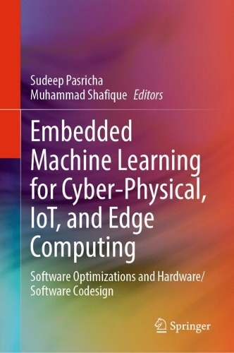 Embedded Machine Learning for Cyber-Physical, IoT, and Edge Computing: Software Optimizations and Hardware/Software Codesign. 2024 ed.