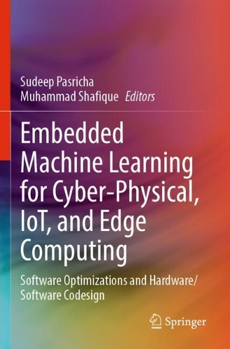 Embedded Machine Learning for Cyber-Physical, IoT, and Edge Computing: Software Optimizations and Hardware/Software Codesign.
