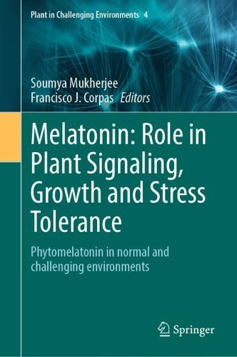 Melatonin: Role in Plant Signaling, Growth and Stress Tolerance: Phytomelatonin in normal and challenging environments. 2023 ed.