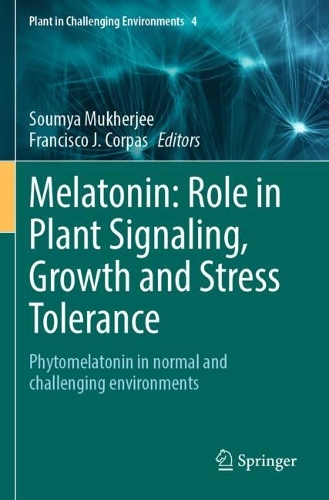 Melatonin: Role in Plant Signaling, Growth and Stress Tolerance: Phytomelatonin in normal and challenging environments. 2023 ed.