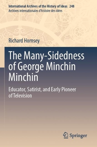 The Many-Sidedness of George Minchin Minchin: Educator, Satirist, and Early Pioneer of Television. 2023 ed.