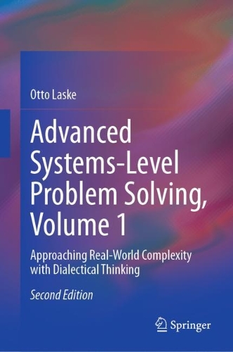 Advanced Systems-Level Problem Solving, Volume 1: Approaching Real-World Complexity with Dialectical Thinking. Second Edition 2023