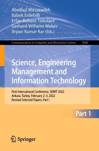 Science, Engineering Management and Information Technology: First International Conference, SEMIT 2022, Ankara, Turkey, February 2-3, 2022, Revised Selected Papers, Part I. 1st ed. 2023