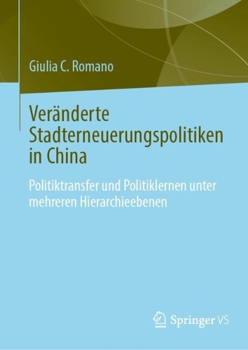 Veraenderte Stadterneuerungspolitiken in China: Politikuebertragung und Politiklernen unter mehreren Hierarchieebenen. 2024 ed.