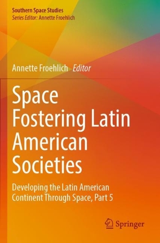 Space Fostering Latin American Societies: Developing the Latin American Continent Through Space, Part 5.
