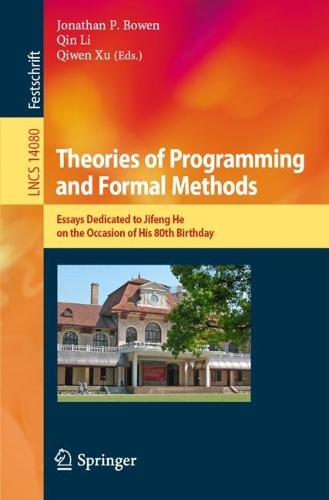 Theories of Programming and Formal Methods: Essays Dedicated to Jifeng He on the Occasion of His 80th Birthday. 1st ed. 2023