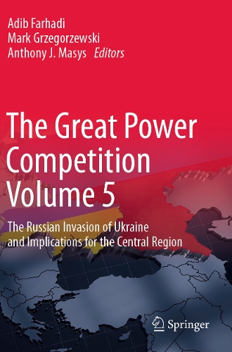 The Great Power Competition Volume 5: The Russian Invasion of Ukraine and Implications for the Central Region.