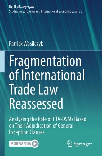 Fragmentation of International Trade Law Reassessed: Analyzing the Role of PTA-DSMs Based on Their Adjudication of General Exception Clauses.