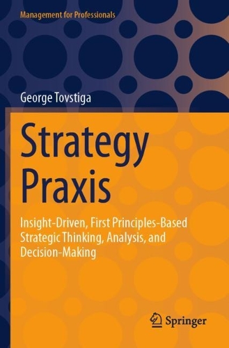 Strategy Praxis: Insight-Driven, First Principles-Based Strategic Thinking, Analysis, and Decision-Making.