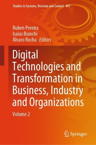 Digital Technologies and Transformation in Business, Industry and Organizations: Volume 2. 2023 ed.