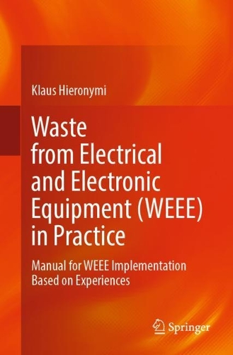 Waste from Electrical and Electronic Equipment (WEEE) in Practice: Manual for WEEE Implementation Based on Experiences. 1st ed. 2024