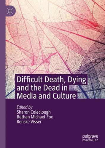 Difficult Death, Dying and the Dead in Media and Culture.