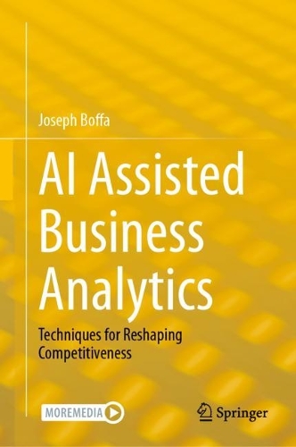 AI Assisted Business Analytics: Techniques for Reshaping Competitiveness. 2023 ed.