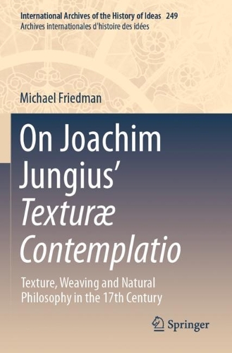 On Joachim Jungius' Texturae Contemplatio: Texture, Weaving and Natural Philosophy in the 17th Century.