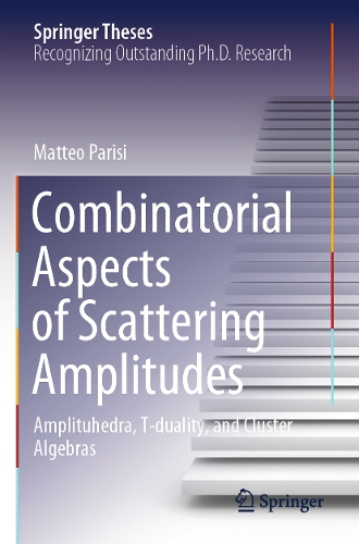 Combinatorial Aspects of Scattering Amplitudes: Amplituhedra, T-duality, and Cluster Algebras.