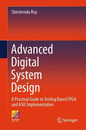 Advanced Digital System Design: A Practical Guide to Verilog Based FPGA and ASIC Implementation. 2024 ed.