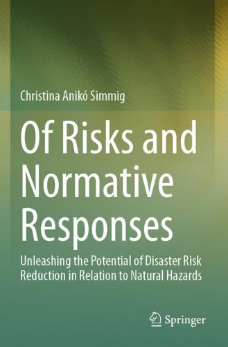 Of Risks and Normative Responses: Unleashing the Potential of Disaster Risk Reduction in Relation to Natural Hazards. 2023 ed.