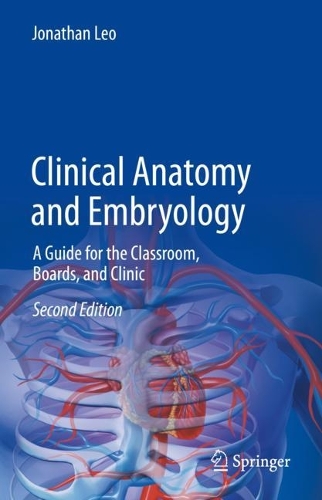 Clinical Anatomy and Embryology: A Guide for the Classroom, Boards, and Clinic. Second Edition 2023