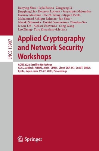 Applied Cryptography and Network Security Workshops: ACNS 2023 Satellite Workshops, ADSC, AIBlock, AIHWS, AIoTS, CIMSS, Cloud S&P, SCI, SecMT, SiMLA, Kyoto, Japan, June 19-22, 2023, Proceedings. 1st ed. 2023