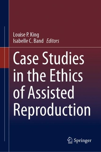 Case Studies in the Ethics of Assisted Reproduction.