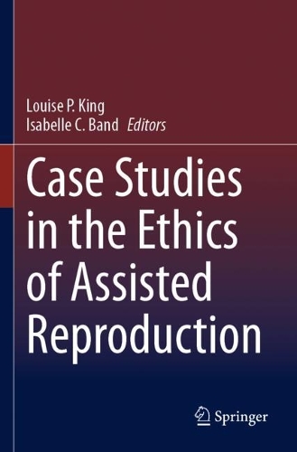 Case Studies in the Ethics of Assisted Reproduction.