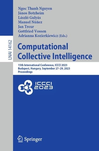 Computational Collective Intelligence: 15th International Conference, ICCCI 2023, Budapest, Hungary, September 27-29, 2023, Proceedings. 1st ed. 2023