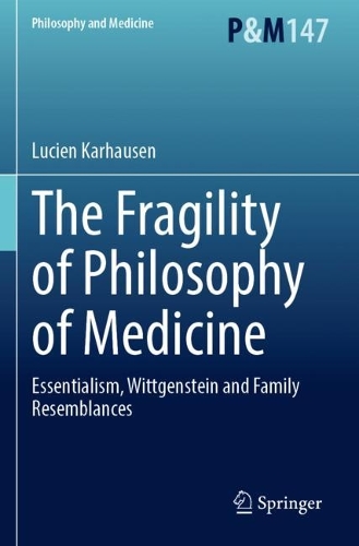 The Fragility of Philosophy of Medicine: Essentialism, Wittgenstein and Family Resemblances. 2023 ed.