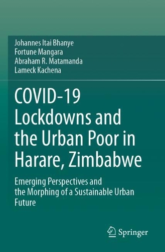 COVID-19 Lockdowns and the Urban Poor in Harare, Zimbabwe: Emerging Perspectives and the Morphing of a Sustainable Urban Future.