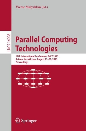 Parallel Computing Technologies: 17th International Conference, PaCT 2023, Astana, Kazakhstan, August 21-25, 2023, Proceedings. 1st ed. 2023