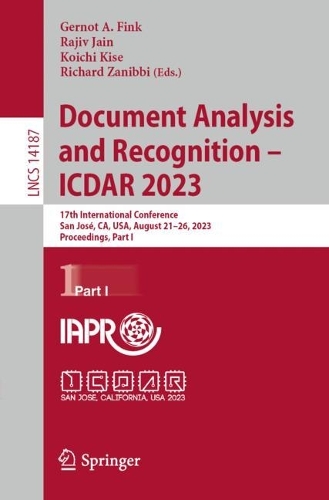 Document Analysis and Recognition - ICDAR 2023: 17th International Conference, San Jose, CA, USA, August 21-26, 2023, Proceedings, Part I. 1st ed. 2023